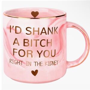 I’d Shank A B*tch For You Right In The Kidney Mug